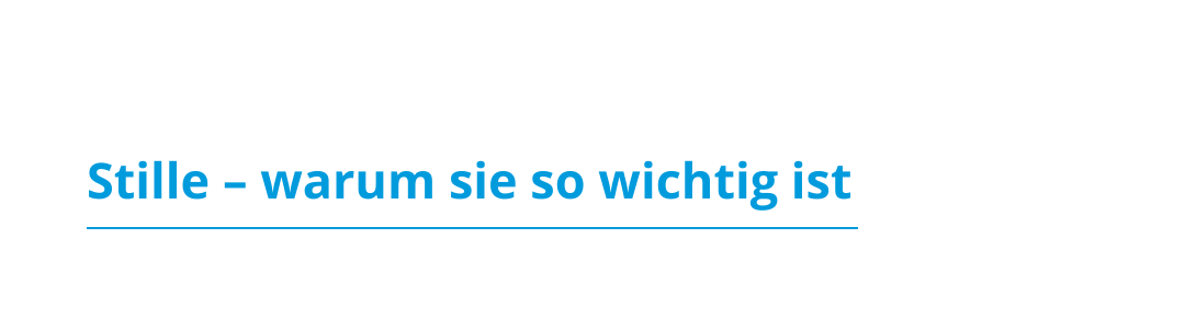 Blogbeitrag: Stille - warum sie so wichtig ist Blogbeitrag: Stille - warum sie so wichtig ist