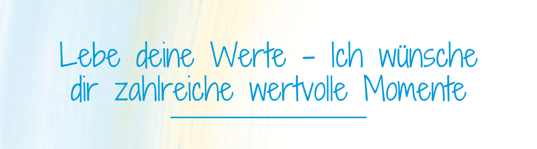 Lebe deine Werte - Ich wünsche dir zahlreiche wertvolle Momente. Lebe deine Werte - Ich wünsche dir zahlreiche wertvolle Momente.