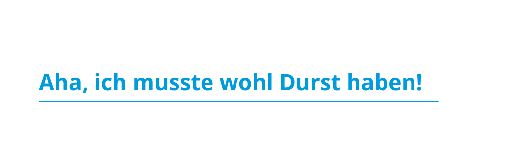 Blogbeitrag: Aha, ich musste wohl Durst haben Blogbeitrag: Aha, ich musste wohl Durst haben